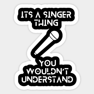 Its a singer thing, you wouldnt understand tshirt Sticker